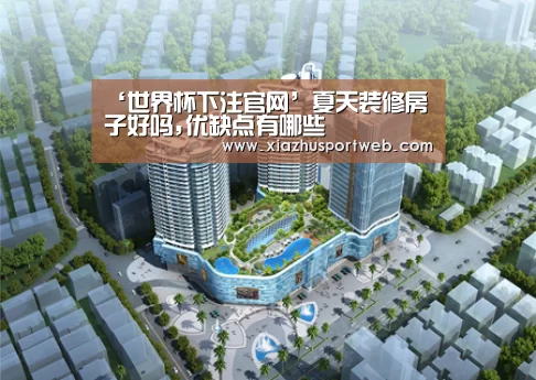 ‘世界杯下注官网’夏天装修房子好吗,优缺点有哪些(图2) 世界杯下注